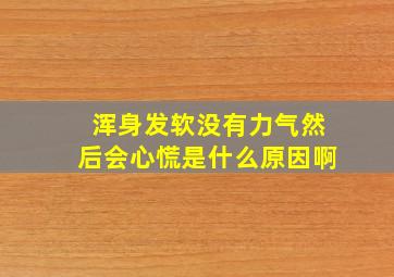 浑身发软没有力气然后会心慌是什么原因啊