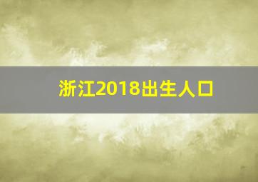 浙江2018出生人口