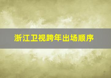 浙江卫视跨年出场顺序