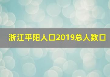 浙江平阳人口2019总人数口