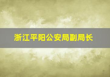 浙江平阳公安局副局长