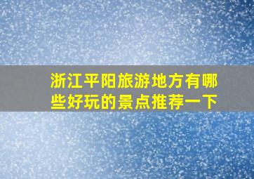 浙江平阳旅游地方有哪些好玩的景点推荐一下