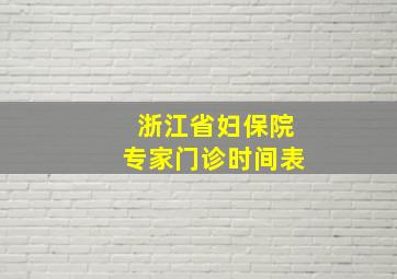 浙江省妇保院专家门诊时间表