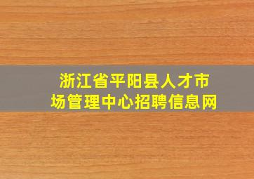 浙江省平阳县人才市场管理中心招聘信息网