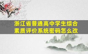 浙江省普通高中学生综合素质评价系统密码怎么改