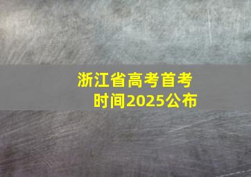 浙江省高考首考时间2025公布