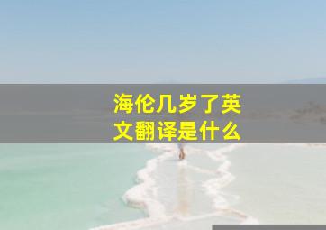 海伦几岁了英文翻译是什么