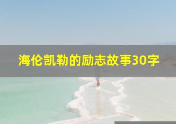 海伦凯勒的励志故事30字