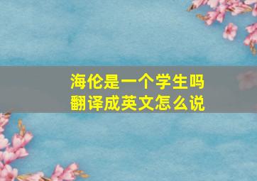 海伦是一个学生吗翻译成英文怎么说