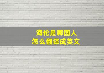 海伦是哪国人怎么翻译成英文