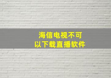 海信电视不可以下载直播软件