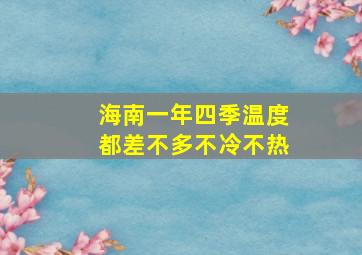 海南一年四季温度都差不多不冷不热