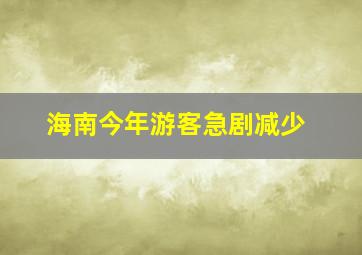 海南今年游客急剧减少