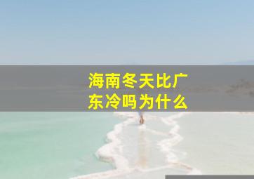 海南冬天比广东冷吗为什么