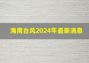 海南台风2024年最新消息