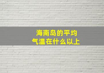 海南岛的平均气温在什么以上