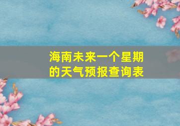 海南未来一个星期的天气预报查询表