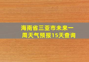 海南省三亚市未来一周天气预报15天查询