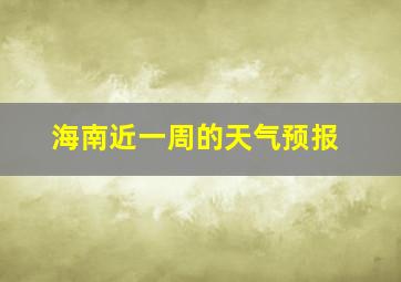 海南近一周的天气预报