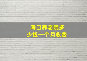 海口养老院多少钱一个月收费