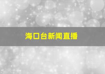 海口台新闻直播