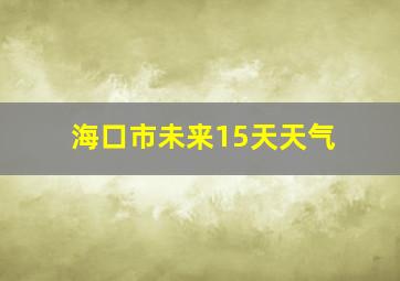 海口市未来15天天气