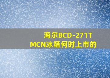 海尔BCD-271TMCN冰箱何时上市的