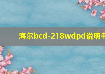 海尔bcd-218wdpd说明书