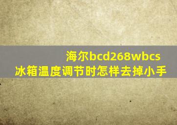 海尔bcd268wbcs冰箱温度调节时怎样去掉小手