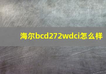 海尔bcd272wdci怎么样