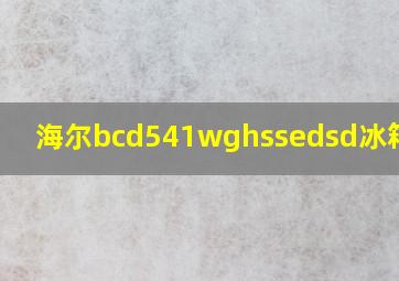 海尔bcd541wghssedsd冰箱价格