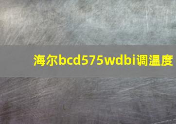 海尔bcd575wdbi调温度