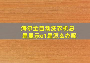 海尔全自动洗衣机总是显示e1是怎么办呢