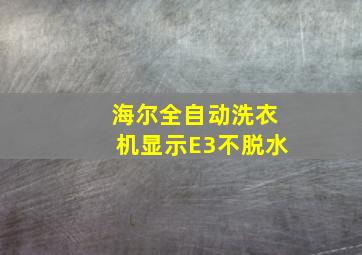 海尔全自动洗衣机显示E3不脱水