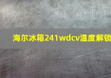 海尔冰箱241wdcv温度解锁