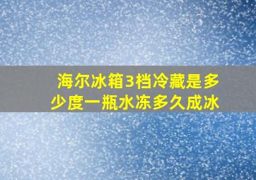 海尔冰箱3档冷藏是多少度一瓶水冻多久成冰