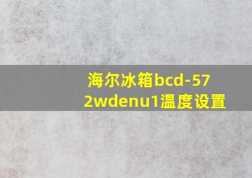 海尔冰箱bcd-572wdenu1温度设置