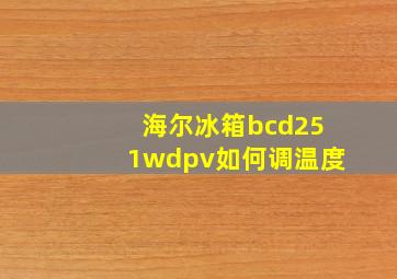 海尔冰箱bcd251wdpv如何调温度