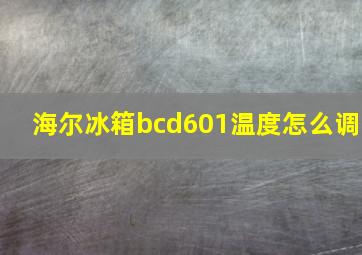 海尔冰箱bcd601温度怎么调