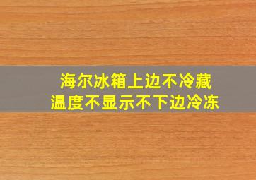 海尔冰箱上边不冷藏温度不显示不下边冷冻