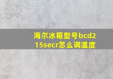 海尔冰箱型号bcd215secr怎么调温度