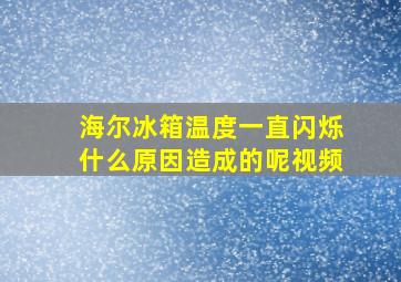 海尔冰箱温度一直闪烁什么原因造成的呢视频