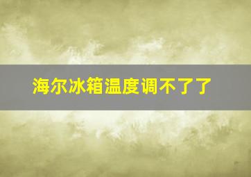 海尔冰箱温度调不了了