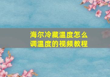 海尔冷藏温度怎么调温度的视频教程