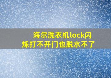 海尔洗衣机lock闪烁打不开门也脱水不了