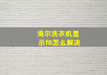 海尔洗衣机显示f8怎么解决