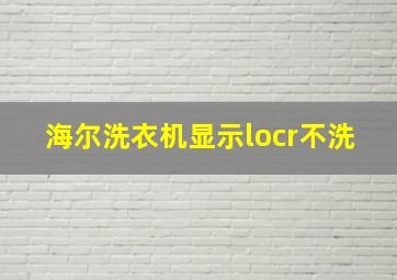 海尔洗衣机显示locr不洗