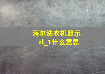 海尔洗衣机显示rl_1什么意思