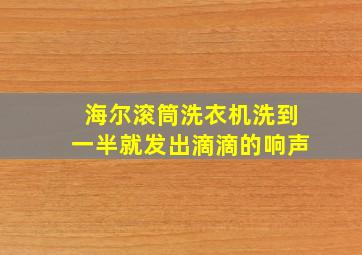 海尔滚筒洗衣机洗到一半就发出滴滴的响声