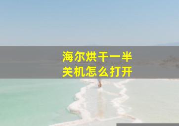 海尔烘干一半关机怎么打开